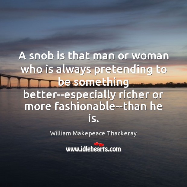 A snob is that man or woman who is always pretending to William Makepeace Thackeray Picture Quote