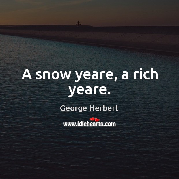 A snow yeare, a rich yeare. George Herbert Picture Quote