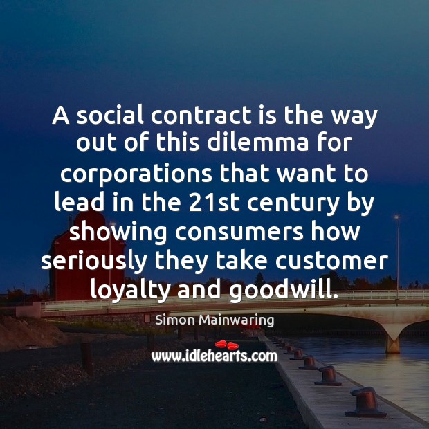 A social contract is the way out of this dilemma for corporations Simon Mainwaring Picture Quote