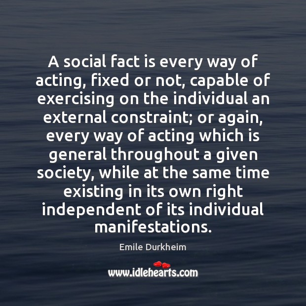A social fact is every way of acting, fixed or not, capable Emile Durkheim Picture Quote