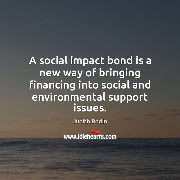 A social impact bond is a new way of bringing financing into Judith Rodin Picture Quote