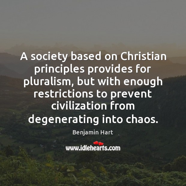 A society based on Christian principles provides for pluralism, but with enough Benjamin Hart Picture Quote