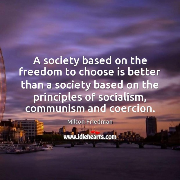 A society based on the freedom to choose is better than a Milton Friedman Picture Quote