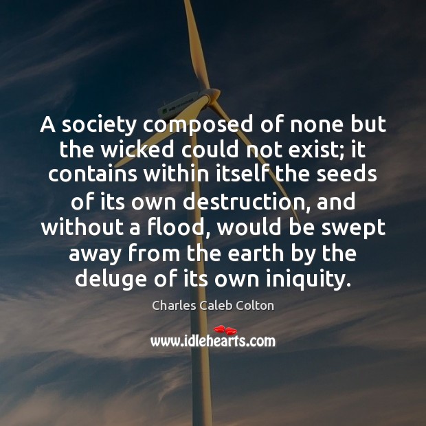 A society composed of none but the wicked could not exist; it Charles Caleb Colton Picture Quote