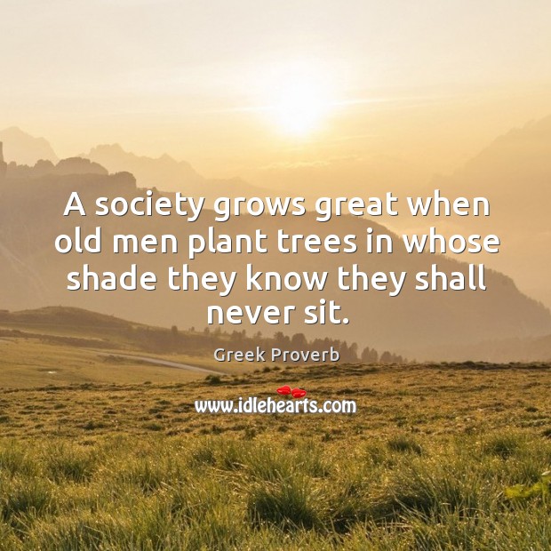 A society grows great when old men plant trees Image