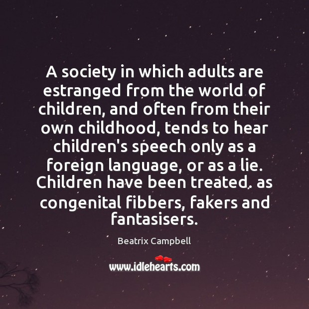 A society in which adults are estranged from the world of children, Beatrix Campbell Picture Quote