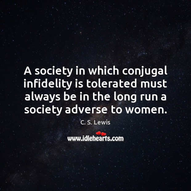 A society in which conjugal infidelity is tolerated must always be in C. S. Lewis Picture Quote