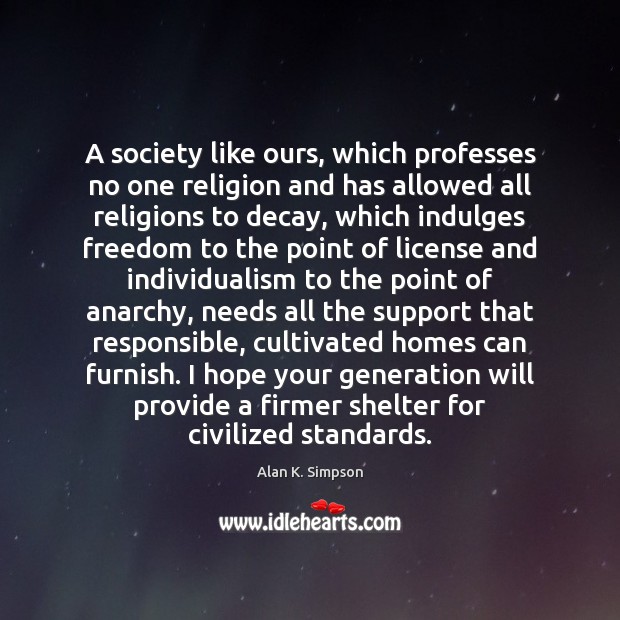 A society like ours, which professes no one religion and has allowed Alan K. Simpson Picture Quote