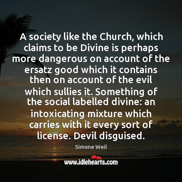 A society like the Church, which claims to be Divine is perhaps Simone Weil Picture Quote