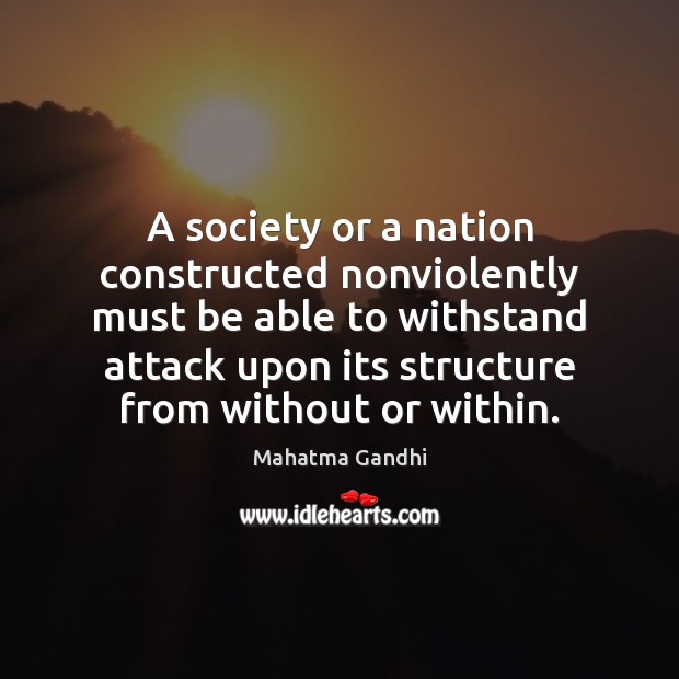 A society or a nation constructed nonviolently must be able to withstand Image