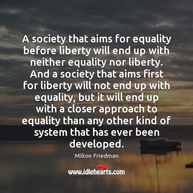 A society that aims for equality before liberty will end up with Milton Friedman Picture Quote