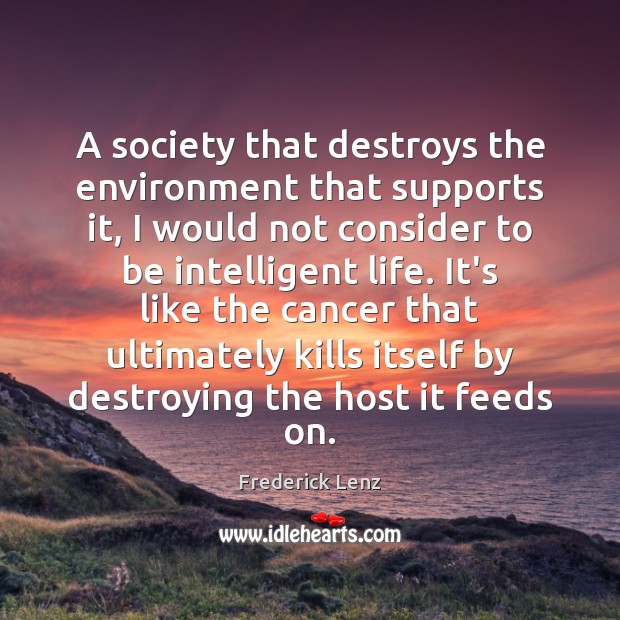 A society that destroys the environment that supports it, I would not Image