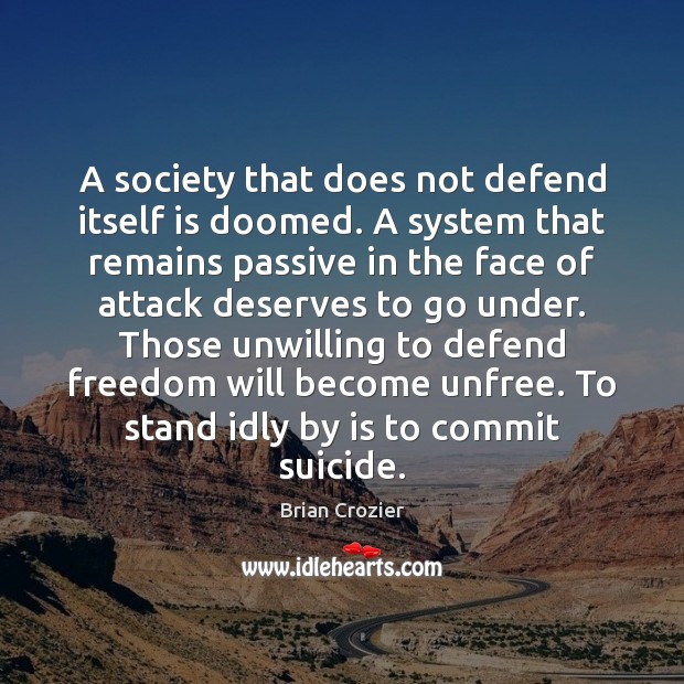 A society that does not defend itself is doomed. A system that Brian Crozier Picture Quote