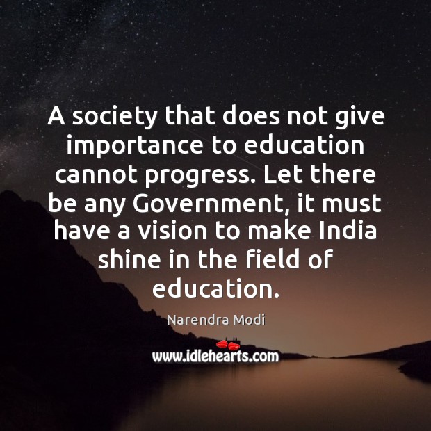 A society that does not give importance to education cannot progress. Let Narendra Modi Picture Quote