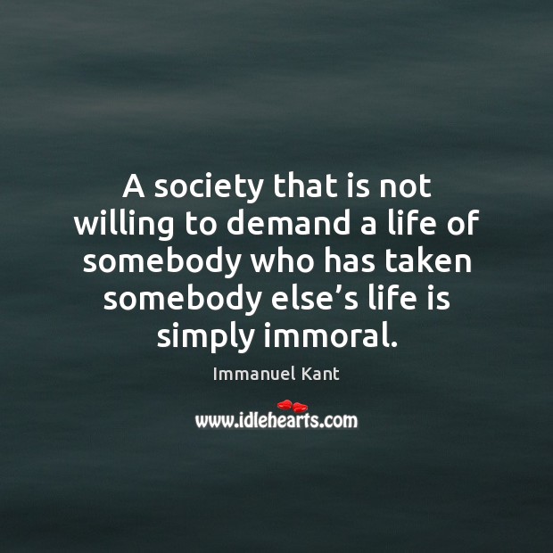 A society that is not willing to demand a life of somebody Immanuel Kant Picture Quote