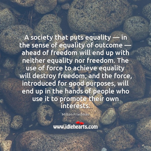 A society that puts equality — in the sense of equality of outcome — Image