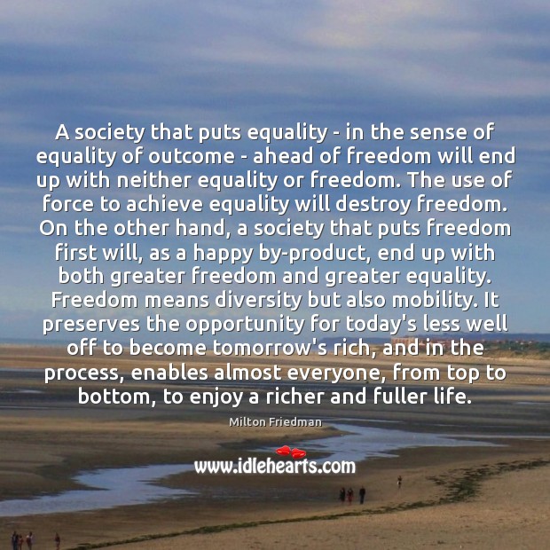 A society that puts equality – in the sense of equality of Milton Friedman Picture Quote