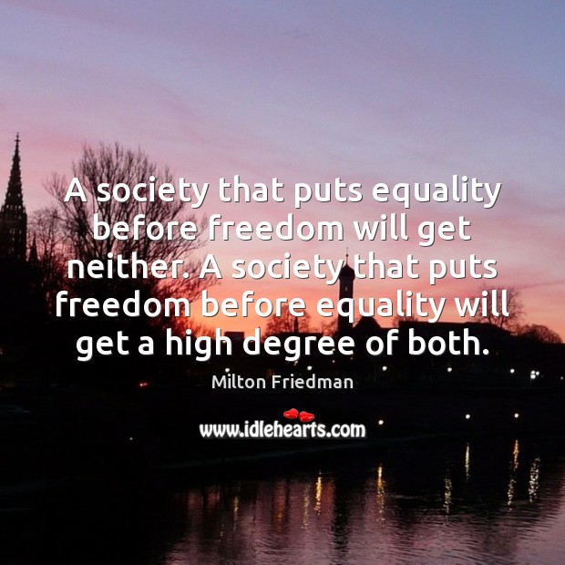 A society that puts equality before freedom will get neither. A society Image