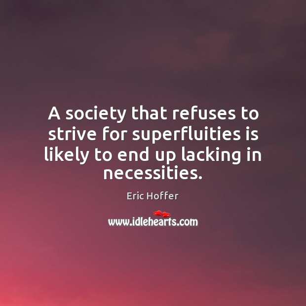 A society that refuses to strive for superfluities is likely to end Eric Hoffer Picture Quote