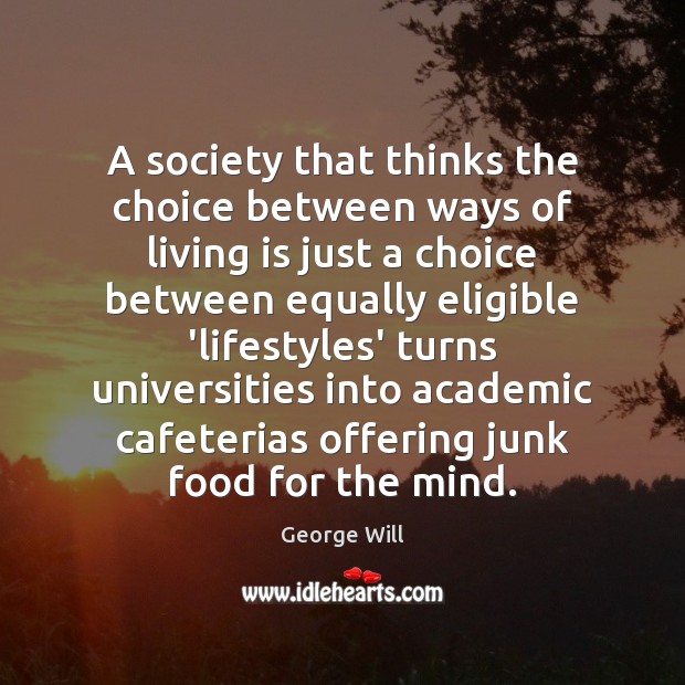 A society that thinks the choice between ways of living is just George Will Picture Quote