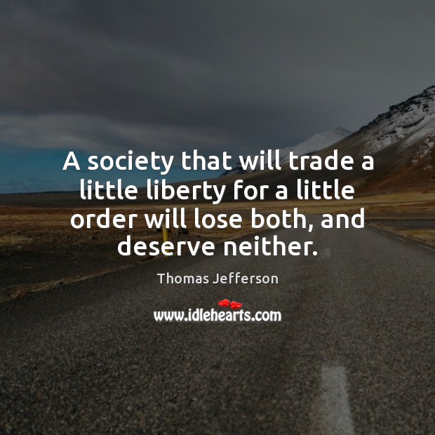 A society that will trade a little liberty for a little order Thomas Jefferson Picture Quote