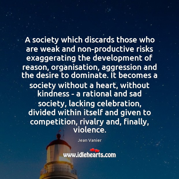 A society which discards those who are weak and non-productive risks exaggerating Jean Vanier Picture Quote