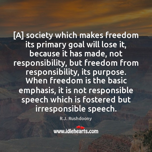 [A] society which makes freedom its primary goal will lose it, because Freedom Quotes Image