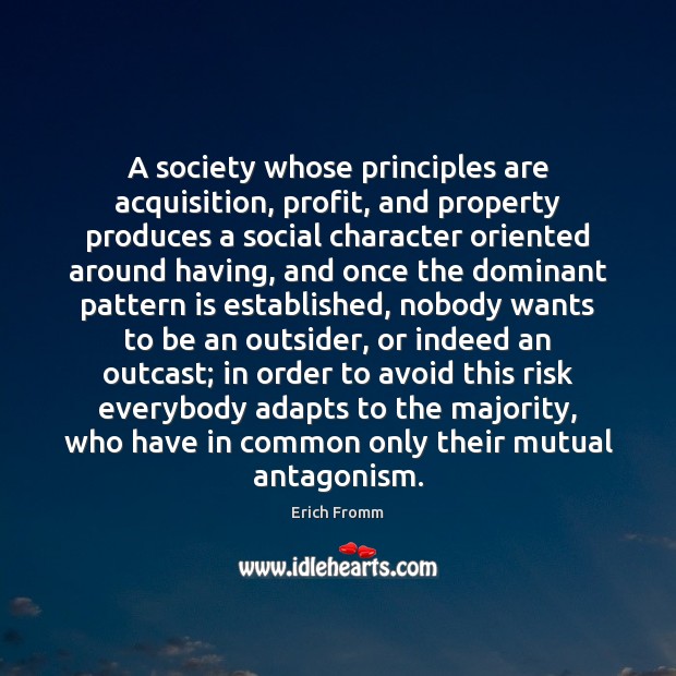 A society whose principles are acquisition, profit, and property produces a social 