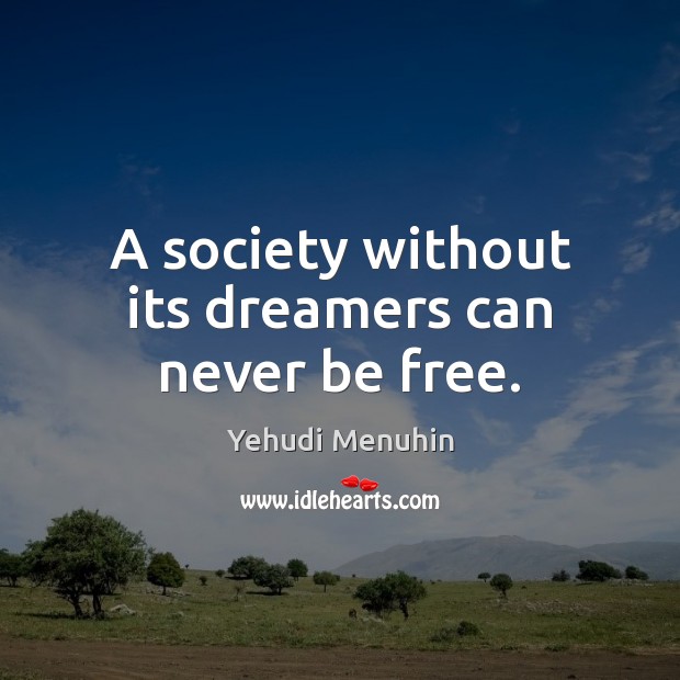 A society without its dreamers can never be free. Yehudi Menuhin Picture Quote