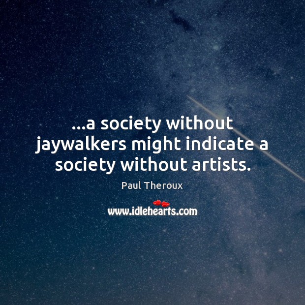 …a society without jaywalkers might indicate a society without artists. Image