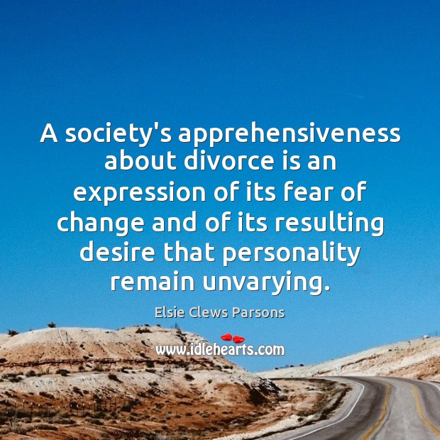 A society’s apprehensiveness about divorce is an expression of its fear of Elsie Clews Parsons Picture Quote
