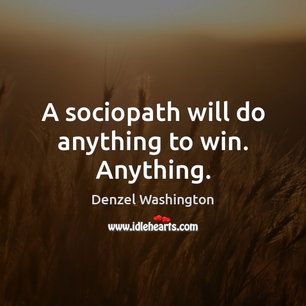 A sociopath will do anything to win. Anything. Denzel Washington Picture Quote