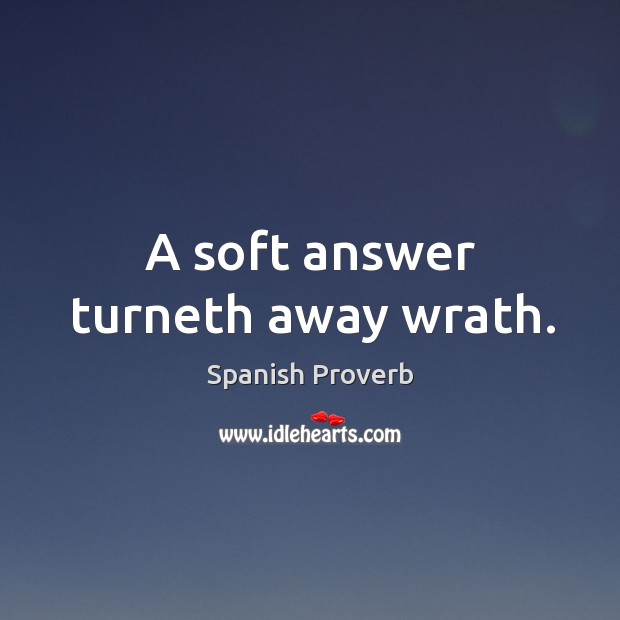 A soft answer turneth away wrath. Spanish Proverbs Image