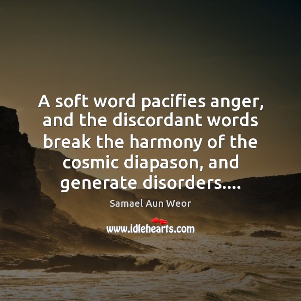 A soft word pacifies anger, and the discordant words break the harmony Samael Aun Weor Picture Quote
