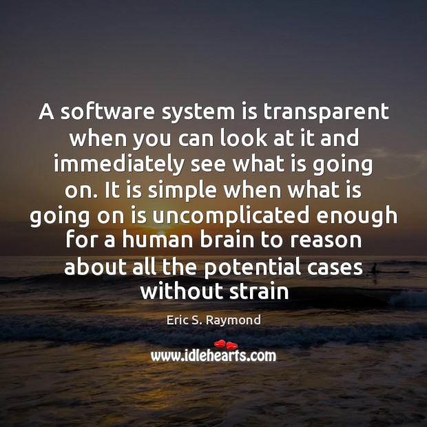 A software system is transparent when you can look at it and Eric S. Raymond Picture Quote