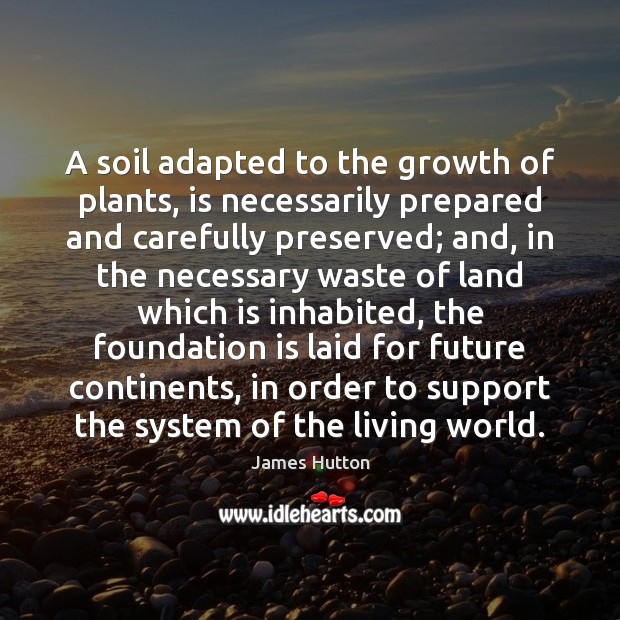 A soil adapted to the growth of plants, is necessarily prepared and James Hutton Picture Quote