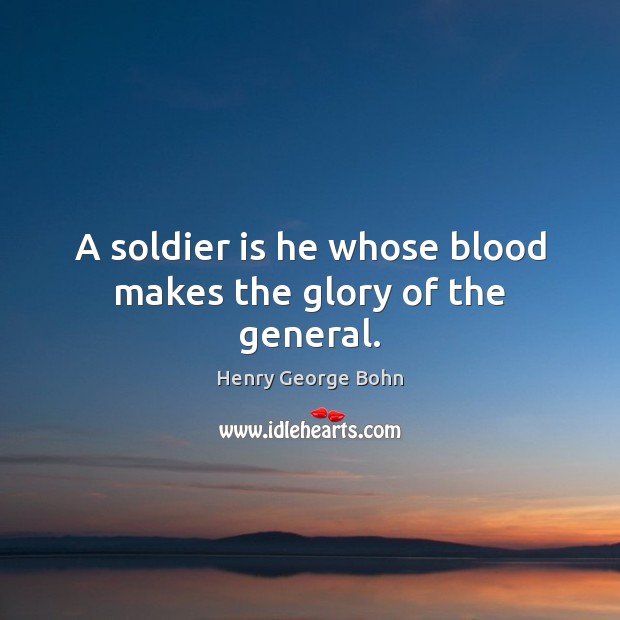 A soldier is he whose blood makes the glory of the general. Image