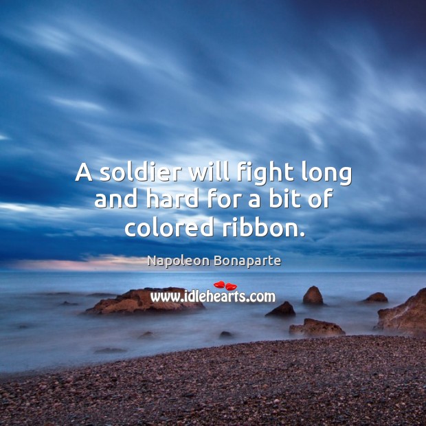 A soldier will fight long and hard for a bit of colored ribbon. Image