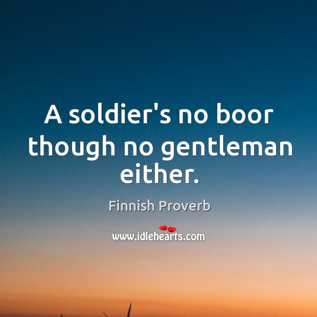 A soldier’s no boor though no gentleman either. Finnish Proverbs Image