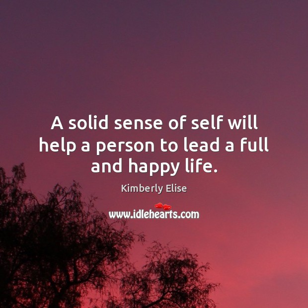 A solid sense of self will help a person to lead a full and happy life. Kimberly Elise Picture Quote