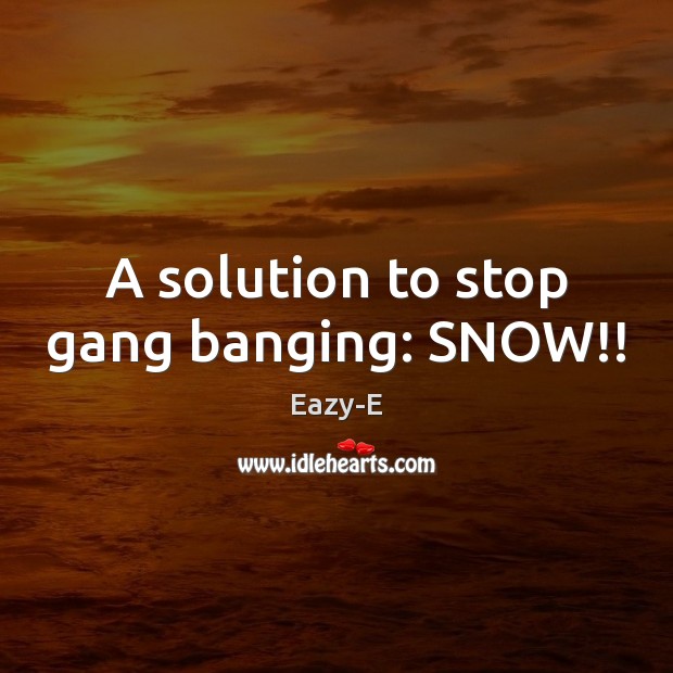 A solution to stop gang banging: SNOW!! Image