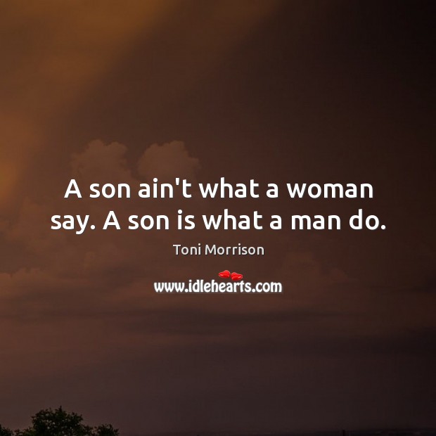 A son ain’t what a woman say. A son is what a man do. Son Quotes Image
