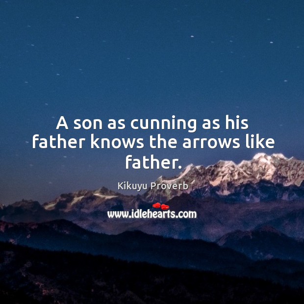 A son as cunning as his father knows the arrows like father. Kikuyu Proverbs Image