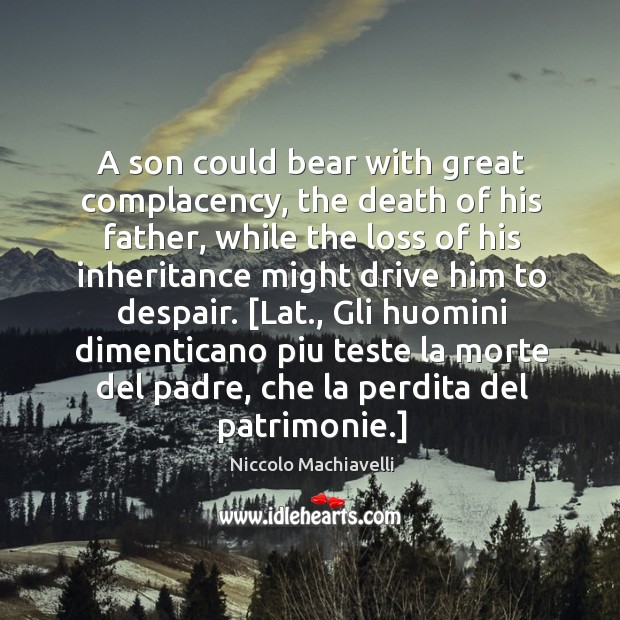 A son could bear with great complacency, the death of his father, Image