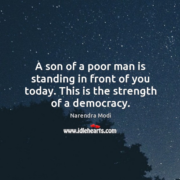 A son of a poor man is standing in front of you today. Democracy Quotes Image