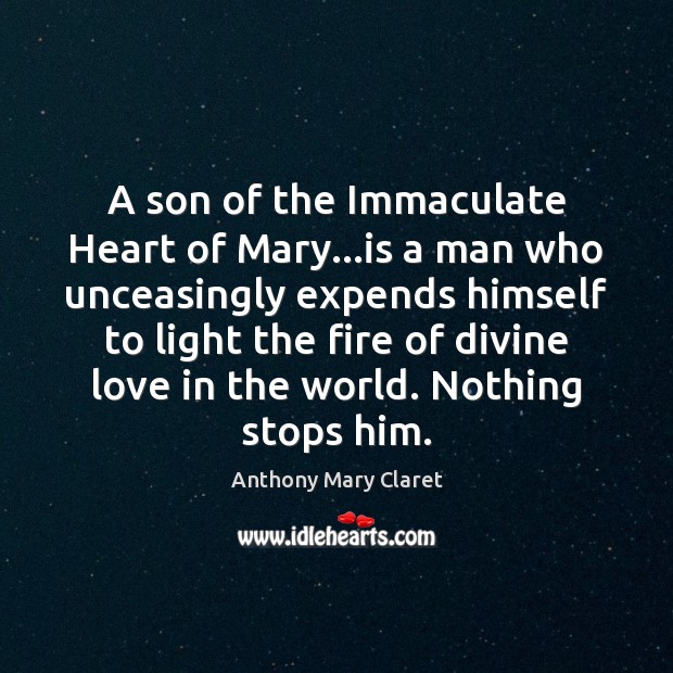 A son of the Immaculate Heart of Mary…is a man who Anthony Mary Claret Picture Quote