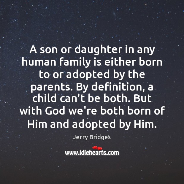 A son or daughter in any human family is either born to Jerry Bridges Picture Quote