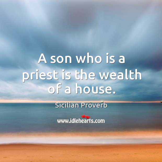 A son who is a priest is the wealth of a house. Sicilian Proverbs Image