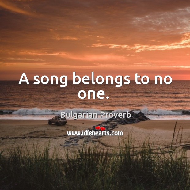 A song belongs to no one. Bulgarian Proverbs Image