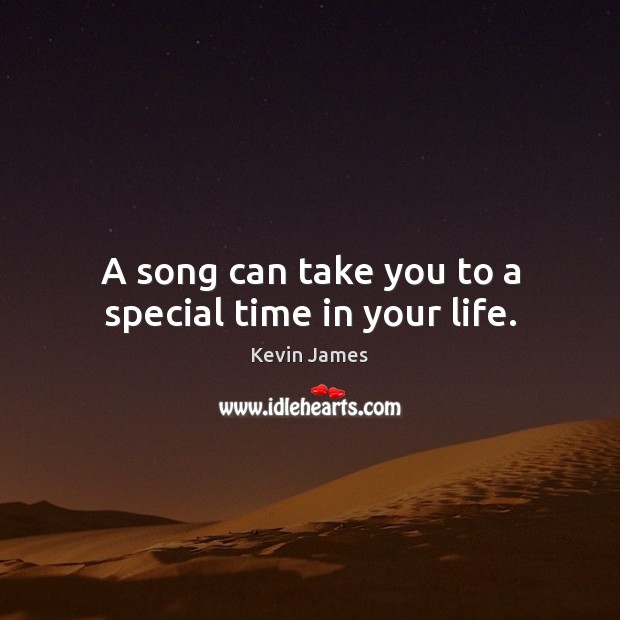 A song can take you to a special time in your life. Kevin James Picture Quote
